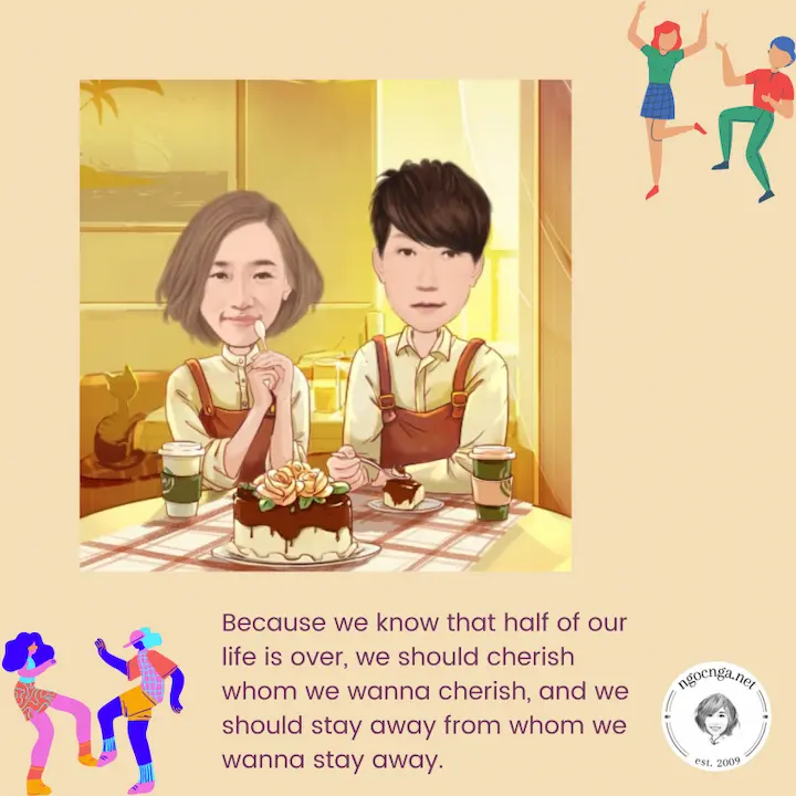 Because we know that half of our life is over, we should cherish whom we wanna cherish